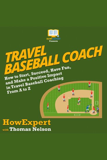 Travel Baseball Coach - How to Start Succeed Have Fun and Make a Positive Impact in Travel Baseball Coaching From A to Z - cover