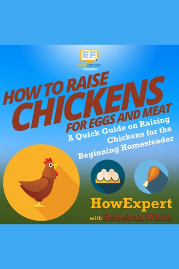 How to Raise Chickens for Eggs and Meat - A Quick Guide on Raising Chickens for the Beginning Homesteader - cover