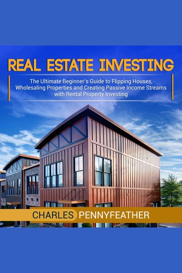 Real Estate Investing - The Ultimate Beginner’s Guide to Flipping Houses Wholesaling Properties and Creating Passive Income Streams with Rental Property Investing - cover