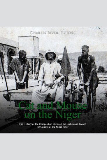 Cat and Mouse on the Niger: The History of the Competition Between the British and French for Control of the Niger River - cover