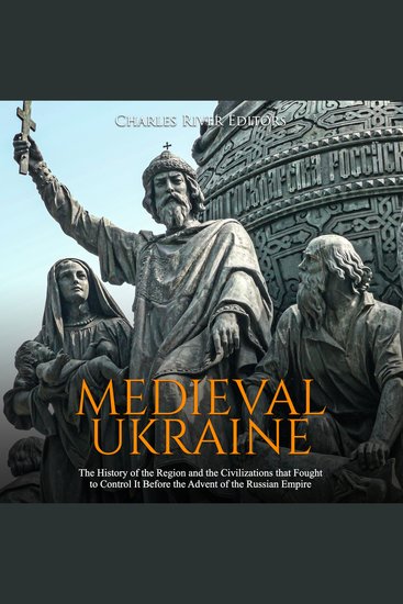 Medieval Ukraine: The History of the Region and the Civilizations that Fought to Control It Before the Advent of the Russian Empire - cover