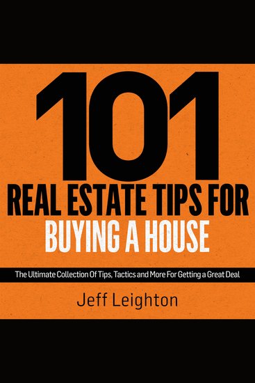 101 Real Estate Tips For Buying A House - The Ultimate Collection Of Tips Tactics And More For Getting A Great Deal - cover