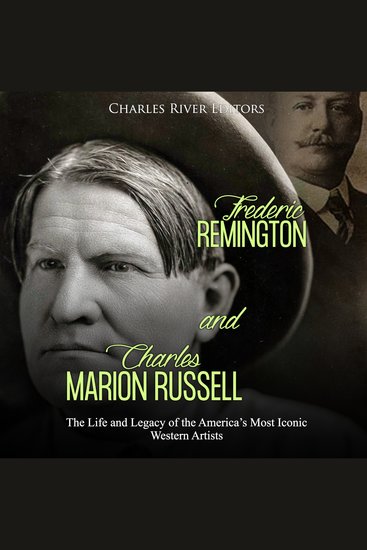 Frederic Remington and Charles Marion Russell: The Life and Legacy of the America’s Most Iconic Western Artists - cover