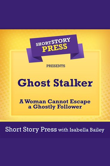 Short Story Press Presents Ghost Stalker - A Woman Cannot Escape a Ghostly Follower - cover