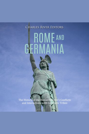 Rome and Germania: The History of the Roman Empire’s Conflicts and Interactions with Germanic Tribes - cover