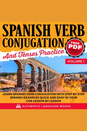 Spanish Verb Conjugation And Tenses Practice Volume I - Learn Spanish Verb Conjugation With Step By Step Spanish Examples Quick And Easy In Your Car Lesson By Lesson - cover