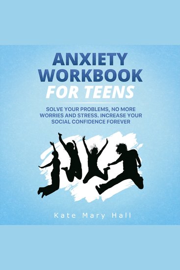 Anxiety Workbook for Teens - Solve Your Problems no More Worries and Stress Increase Your Social Confidence Forever - cover