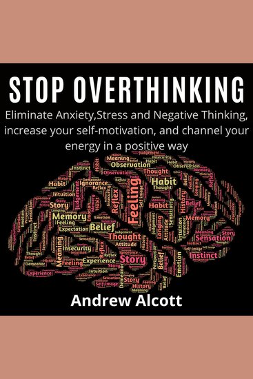 Stop Overthinking - Eliminate AnxietyStress and Negative Thinking increase your self-motivation and channel your energy in a positive way - cover