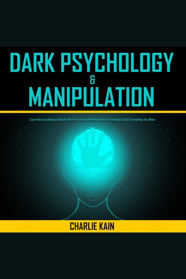 Dark Psychology & Manipulation - Learn How to Influence People with Persuasion and Manipulation Techniques to Get Everything You Want - cover