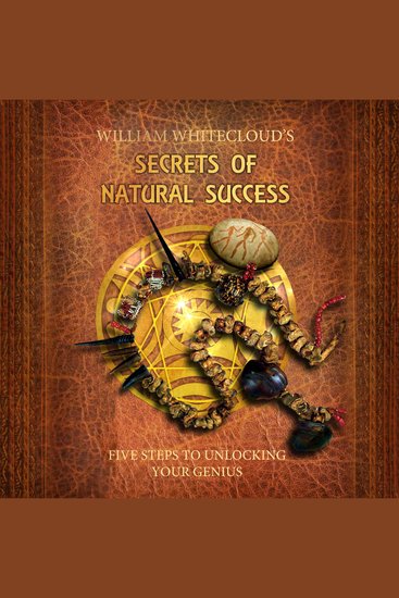 William whitecloud's secrets of natural success - five steps to unlocking your genius - cover