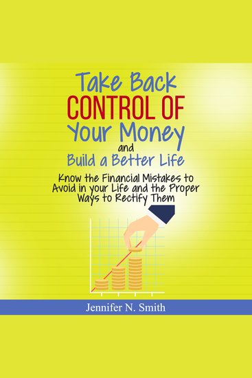 Take Back Control Of Your Money and Build a Better Life - Know the Financial Mistakes to Avoid in your Life and the Proper Ways to Rectify Them - cover