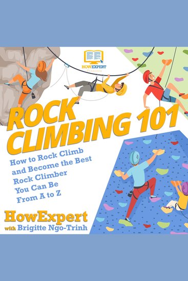 Rock Climbing 101 - How to Rock Climb and Become the Best Rock Climber You Can Be From A to Z - cover