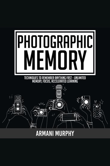 Photographic Memory - Techniques to Remember Anything Fast - Unlimited Memory Focus Accelerated Learning - cover