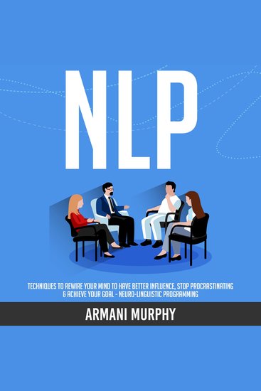 NLP - Techniques to Rewire Your Mind to Have Better Influence Stop Procrastinating & Achieve Your Goal - Neuro-Linguistic Programming - cover