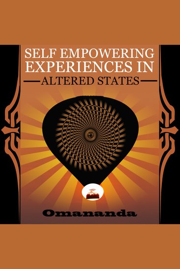 Self Empowering Experiences in Altered States - This true story is a wild trip through non-ordinary states of consciousness - cover