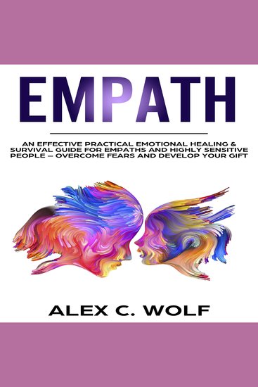 Empath - An Effective Practical Emotional Healing & Survival Guide for Empaths and Highly Sensitive People - Overcome Fears and Develop Your Gift - cover