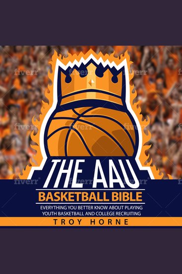 The AAU Basketball Bible - Everything You'd Better Know About Youth Basketball And College Recruiting - cover