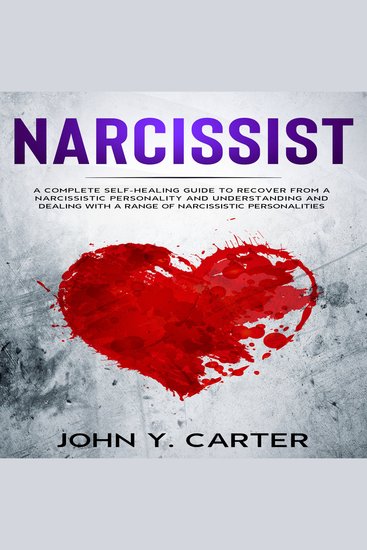 Narcissist - A Complete Self-Healing Guide To Recover From a Narcissistic Personality and Understanding And Dealing With A Range Of Narcissistic Personalities - cover