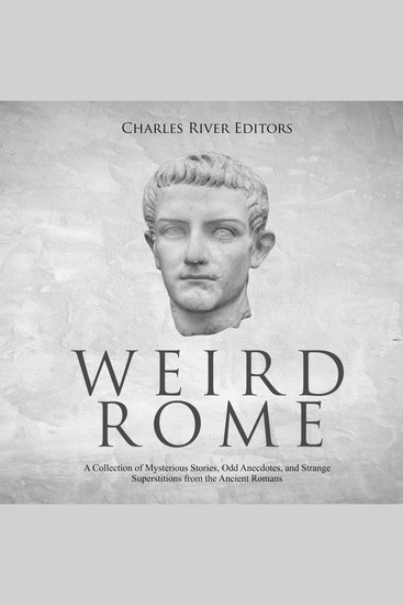Weird Rome: A Collection of Mysterious Stories Odd Anecdotes and Strange Superstitions from the Ancient Romans - cover