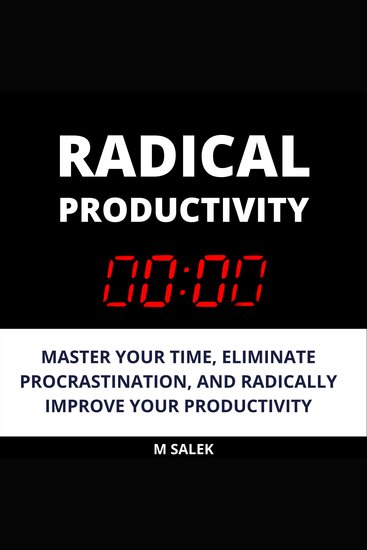 Radical Productivity - Master Your Time Eliminate Procrastination and Radically Improve Your Productivity - cover