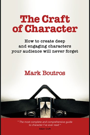 The Craft of Character - How to create deep and engaging characters your audience will never forget - cover