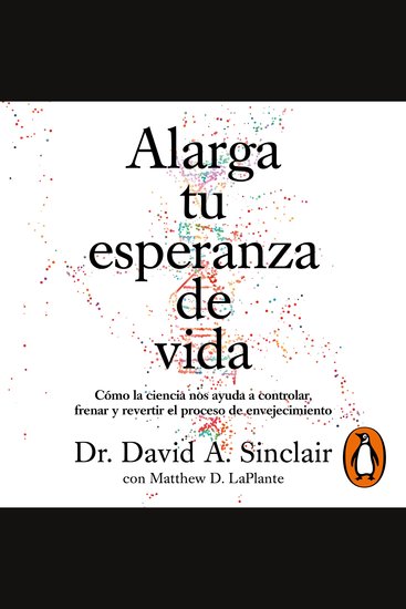 Alarga tu esperanza de vida - Cómo la ciencia nos ayuda a controlar frenar y revertir el proceso de envejecimiento - cover