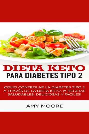 Dieta Keto para la diabetes tipo 2 - Cómo controlar la diabetes tipo 2 con la dieta Keto ¡más recetas saludables deliciosas y fáciles! - cover