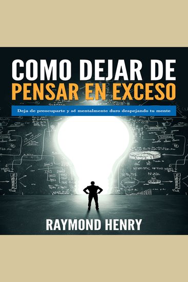 Cómo dejar de pensar en exceso - Deja de preocuparte y sé mentalmente duro despejando tu mente - cover