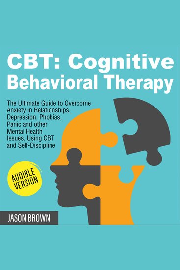 CBT: COGNITIVE BEHAVIORAL THERAPY - The Ultimate Guide to Overcome Anxiety in Relationships Depression Phobias Panic and other Mental Health Issues Using CBT and Self-Discipline - cover