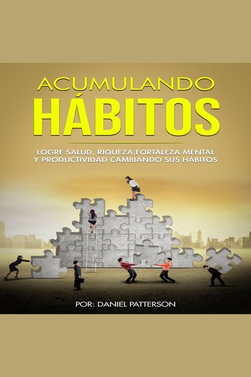 Acumulando Hábitos - Logre Salud Riqueza Fortaleza Mental y Productividad Cambiando sus Hábitos - cover