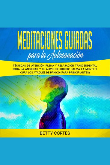Meditaciones guiadas para la autosanación: Técnicas de atención plena y relajación trascendental para la ansiedad y el alivio del dolor: calma la mente y cura los ataques de pánico (para principiantes) - cover