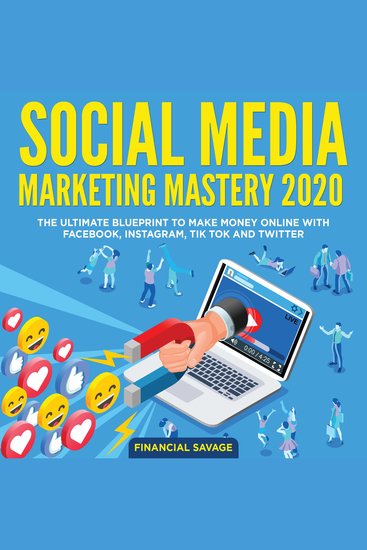 Social Media Marketing Mastery 2020: The Ultimate Blueprint to make money online with Facebook Instagram Tik Tok and Twitter - cover