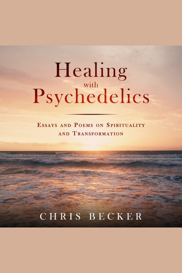 Healing with Psychedelics - Essays and Poems on Spirituality and Transformation - cover