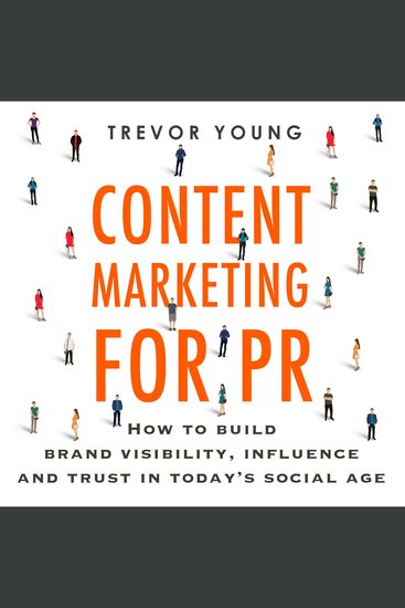 Content Marketing for PR - How to build brand visibility influence and trust in today’s social age - cover