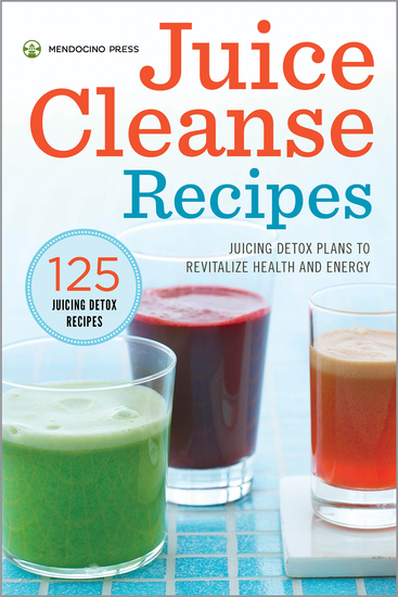 Juice Cleanse Recipes - Juicing Detox Plans to Revitalize Health and Energy - cover