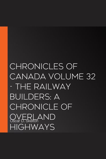 Chronicles of Canada Volume 32 - The Railway Builders: A Chronicle of Overland Highways - cover
