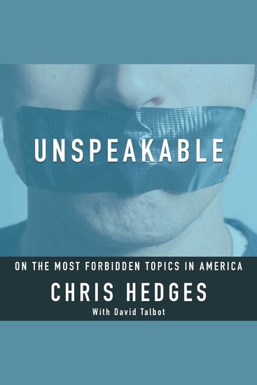 Unspeakable: Chris Hedges on the most Forbidden Topics in America - cover