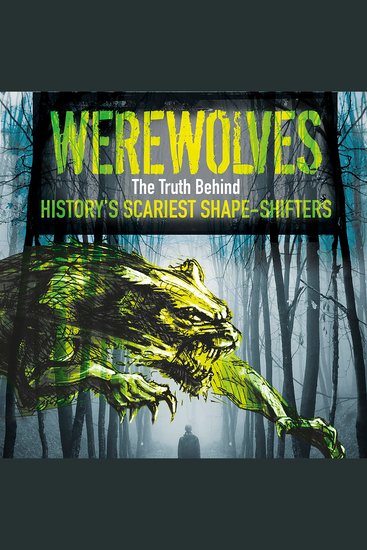 Werewolves - The Truth Behind History's Scariest Shape-Shifters - cover