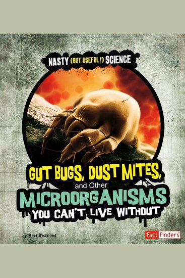 Gut Bugs Dust Mites and Other Microorganisms You Can't Live Without - cover