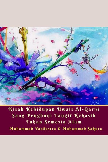 Kisah Kehidupan Uwais Al-Qarni Sang Penghuni Langit Kekasih Tuhan Semesta Alam - cover