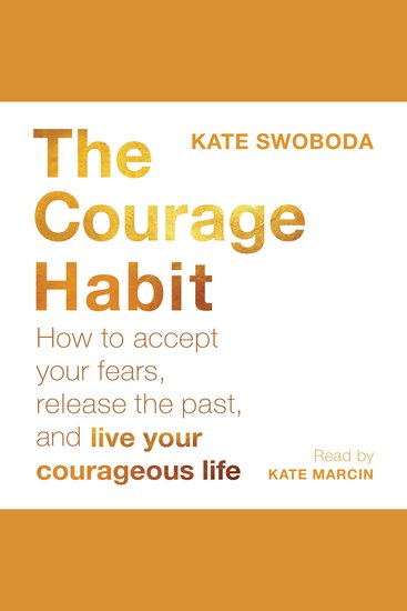The Courage Habit - How to Accept Your Fears Release the Past and Live Your Courageous Life - cover