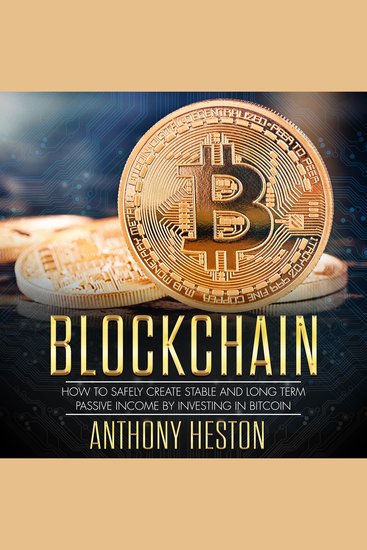 Blockchain - How to Safely Create Stable and Long-term Passive Income by Investing in Bitcoin - cover