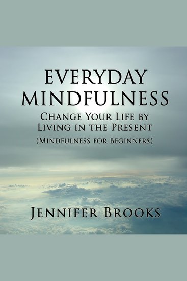 Everyday Mindfulness - Change Your Life by Living in the Present (Mindfulness for Beginners) - cover