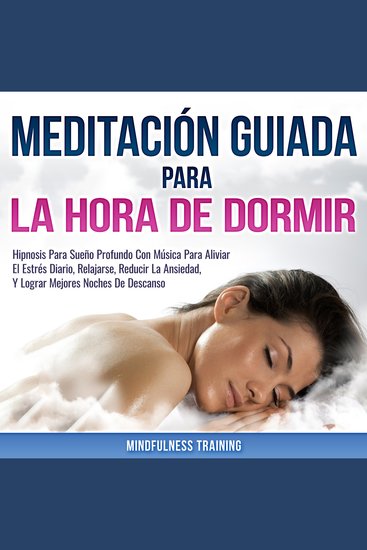 Meditación Guiada Para La Hora De Dormir - Hipnosis Para Sueño Profundo Con Música Para Aliviar El Estrés Diario Relajarse Reducir La Ansiedad Y Lograr Mejores Noches De Descanso (Meditaciones Guiadas en Español - Guided Meditations in Spanish) - cover