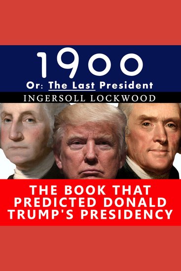 1900 Or: The Last President - The Book That Predicted Donald Trump's Presidency - cover