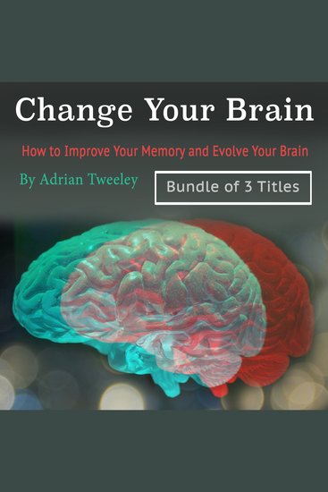 Change Your Brain - How to Improve Your Memory and Evolve Your Brain - cover