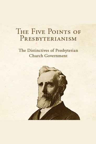 The Five Points of Presbyterianism - The Distinctives of Presbyterian Church Government - cover