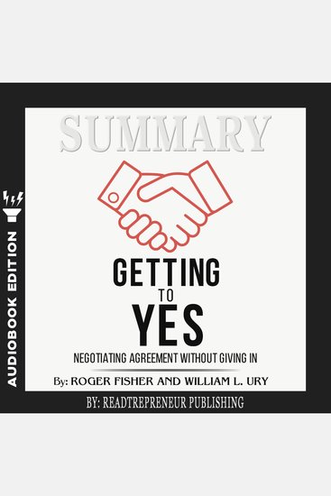 Summary of Getting to Yes - Negotiating Agreement Without Giving In by Roger Fisher - cover