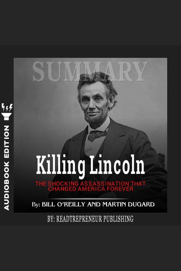 Summary of Killing Lincoln - The Shocking Assassination that Changed America Forever by Bill O'Reilly and Martin Dugard - cover