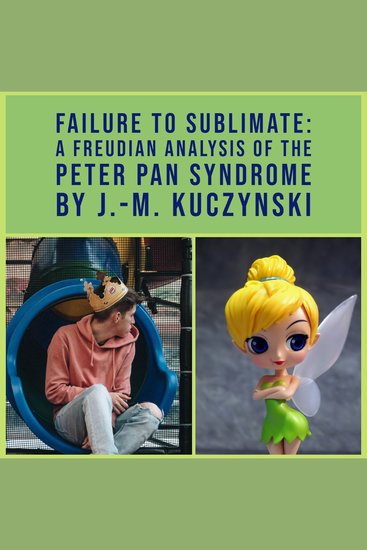 Failure to Sublimate - A Freudian Analysis of the Peter Pan Syndrome - cover